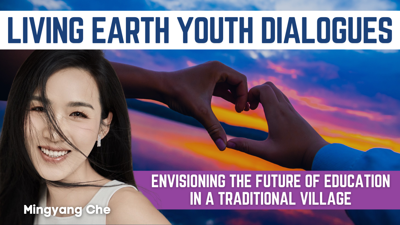 Living Earth Youth Dialogues: Envisioning the Future of Education in a Traditional Village with Mingyang Che